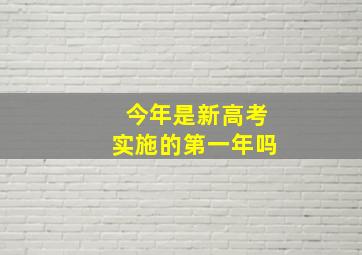 今年是新高考实施的第一年吗