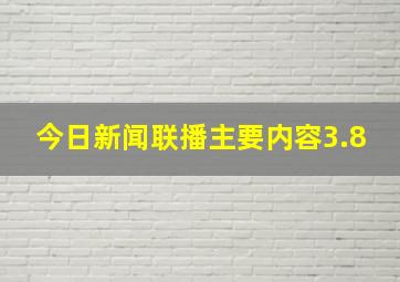 今日新闻联播主要内容3.8