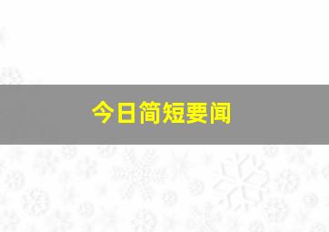 今日简短要闻