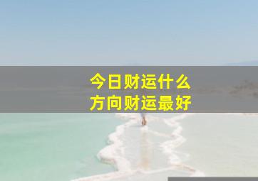 今日财运什么方向财运最好