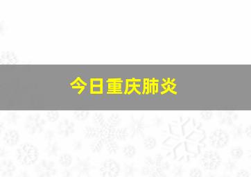 今日重庆肺炎