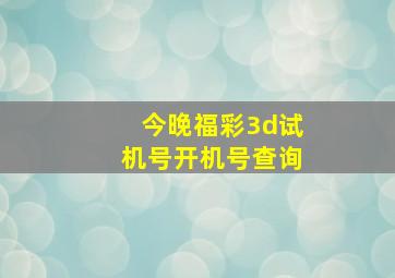 今晚福彩3d试机号开机号查询