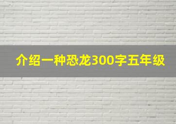 介绍一种恐龙300字五年级