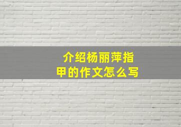 介绍杨丽萍指甲的作文怎么写