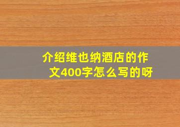 介绍维也纳酒店的作文400字怎么写的呀