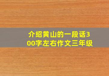 介绍黄山的一段话300字左右作文三年级