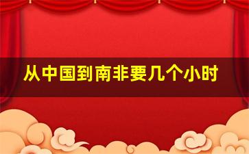 从中国到南非要几个小时