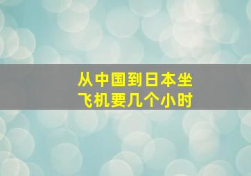 从中国到日本坐飞机要几个小时