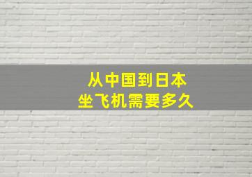 从中国到日本坐飞机需要多久