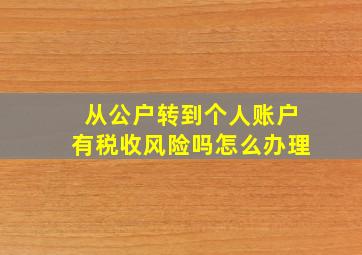 从公户转到个人账户有税收风险吗怎么办理