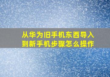 从华为旧手机东西导入到新手机步骤怎么操作