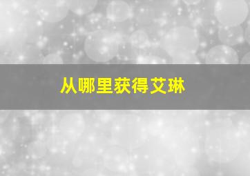 从哪里获得艾琳