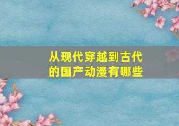 从现代穿越到古代的国产动漫有哪些