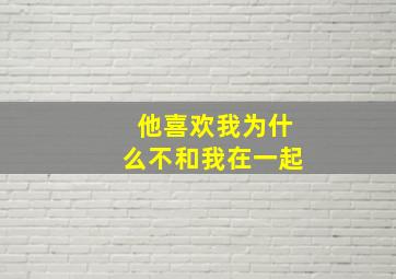 他喜欢我为什么不和我在一起