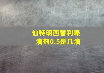 仙特明西替利嗪滴剂0.5是几滴