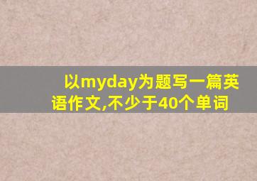 以myday为题写一篇英语作文,不少于40个单词