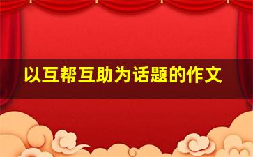 以互帮互助为话题的作文