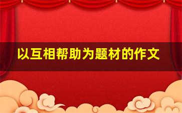 以互相帮助为题材的作文