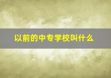 以前的中专学校叫什么