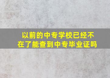 以前的中专学校已经不在了能查到中专毕业证吗