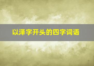 以泽字开头的四字词语