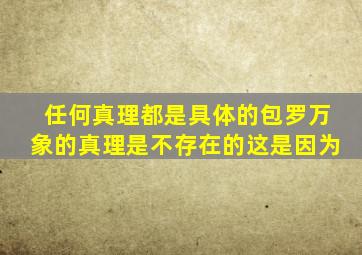 任何真理都是具体的包罗万象的真理是不存在的这是因为