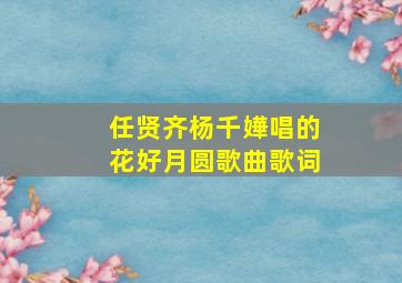 任贤齐杨千嬅唱的花好月圆歌曲歌词