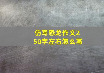 仿写恐龙作文250字左右怎么写