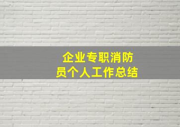 企业专职消防员个人工作总结