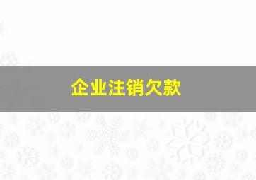 企业注销欠款