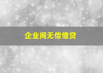 企业间无偿借贷