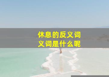 休息的反义词义词是什么呢