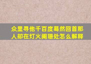 众里寻他千百度蓦然回首那人却在灯火阑珊处怎么解释