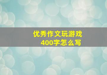 优秀作文玩游戏400字怎么写