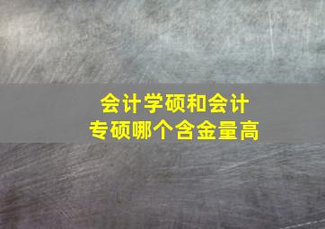 会计学硕和会计专硕哪个含金量高