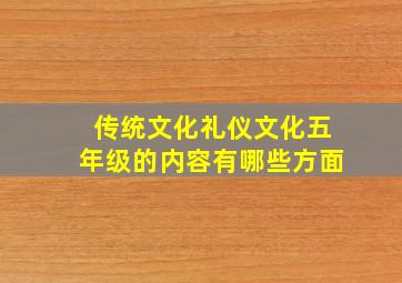 传统文化礼仪文化五年级的内容有哪些方面