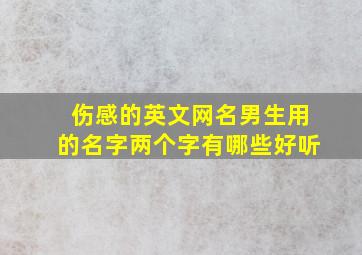 伤感的英文网名男生用的名字两个字有哪些好听