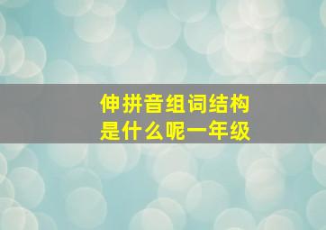 伸拼音组词结构是什么呢一年级