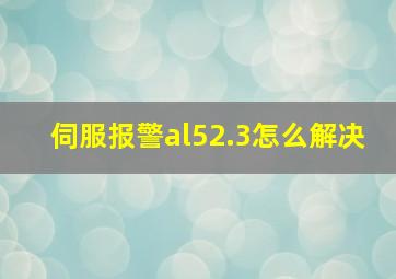 伺服报警al52.3怎么解决