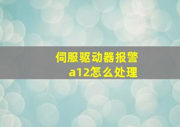 伺服驱动器报警a12怎么处理