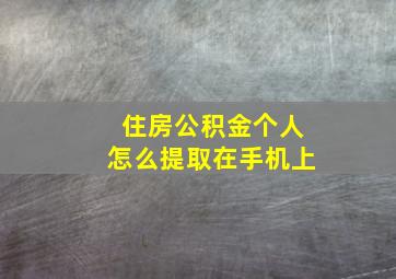 住房公积金个人怎么提取在手机上