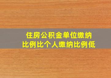 住房公积金单位缴纳比例比个人缴纳比例低