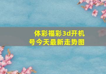 体彩福彩3d开机号今天最新走势图