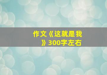 作文《这就是我》300字左右