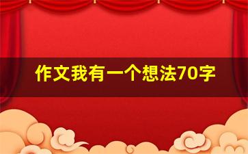 作文我有一个想法70字