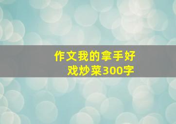 作文我的拿手好戏炒菜300字