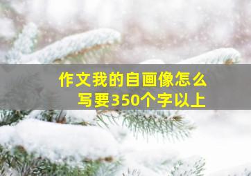 作文我的自画像怎么写要350个字以上