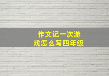 作文记一次游戏怎么写四年级