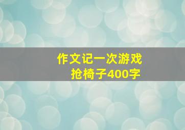 作文记一次游戏抢椅子400字