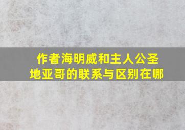 作者海明威和主人公圣地亚哥的联系与区别在哪